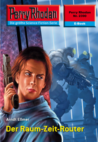 Arndt Ellmer: Perry Rhodan 2390: Der Raum-Zeit-Router