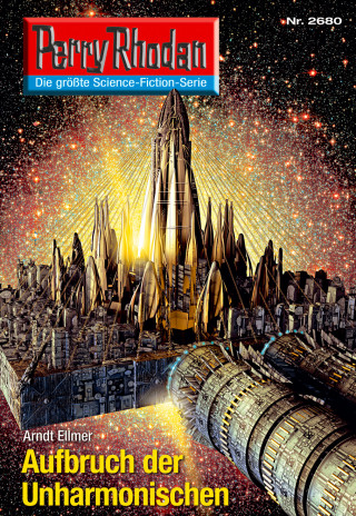 Arndt Ellmer: Perry Rhodan 2680: Aufbruch der Unharmonischen