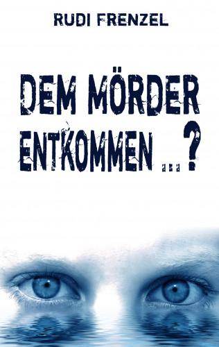 Rudi Frenzel: Dem Mörder entkommen …?