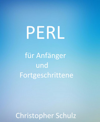 Christopher Schulz: Perl für Anfänger und Fortgeschrittene