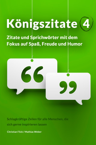Christian Flick, Mathias Weber: Königszitate 4: Zitate und Sprichwörter mit dem Fokus auf Spaß, Freude und Humor