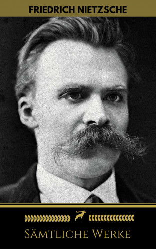 Friedrich Nietzsche, Golden Deer Classics: Friedrich Nietzsche: Sämtliche Werke (Golden Deer Classics)