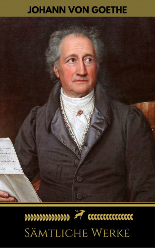 Johann Wolfgang Goethe, Johann Wolfgang von Goethe, Golden Deer Classics: Johann Wolfgang von Goethe: Sämtliche Werke (Golden Deer Classics)