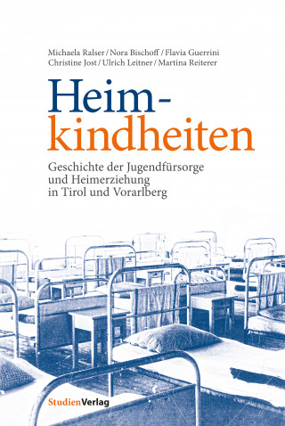 Michaela Ralser, Nora Bischoff, Flavia Guerrini, Christine Jost, Ulrich Leitner, Martina Reiterer: Heimkindheiten