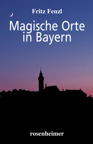Fritz Fenzl: Magische Orte in Bayern