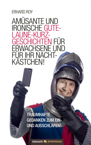 Erhard Roy: Amüsante und ironische Gute-Laune-Kurzgeschichten für Erwachsene und für Ihr Nachtkästchen!