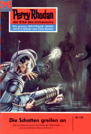 Clark Darlton: Perry Rhodan 126: Die Schatten greifen an