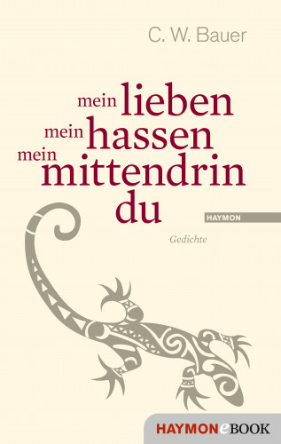 Christoph W. Bauer: mein lieben mein hassen mein mittendrin du