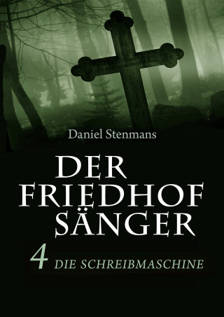 Daniel Stenmans: Der Friedhofsänger 4: Die Schreibmaschine