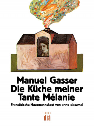 Manuel Gasser: Die Küche meiner Tante Mélanie