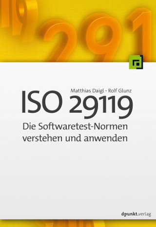 Matthias Daigl, Rolf Glunz: ISO 29119 - Die Softwaretest-Normen verstehen und anwenden