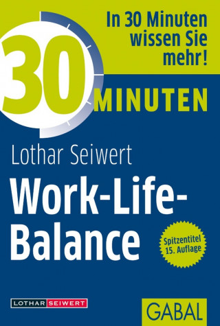 Lothar Seiwert: 30 Minuten Work-Life-Balance