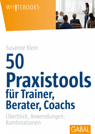 Susanne Klein: 50 Praxistools für Trainer, Berater und Coachs
