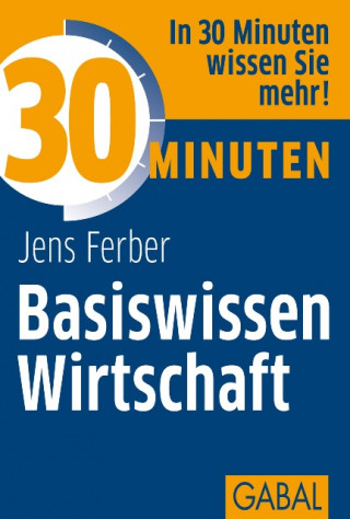 Jens Ferber: 30 Minuten Basiswissen Wirtschaft