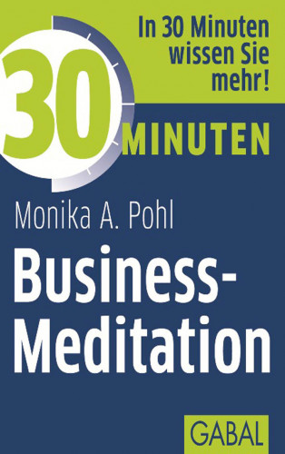 Monika A. Pohl: 30 Minuten Business-Meditation