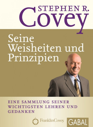 Stephen R. Covey: Stephen R. Covey - Seine Weisheiten und Prinzipien