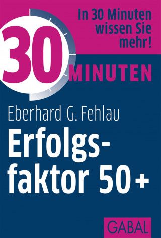 Eberhard G. Fehlau: 30 Minuten Erfolgsfaktor 50+