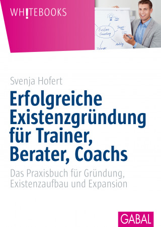 Svenja Hofert: Erfolgreiche Existenzgründung für Trainer, Berater, Coachs