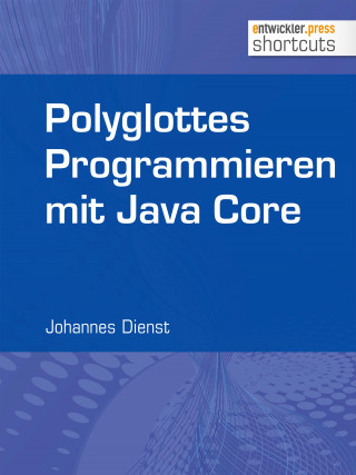 Johannes Dienst: Polyglottes Programmieren in Java Core