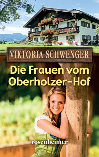 Viktoria Schwenger: Die Frauen vom Oberholzer-Hof