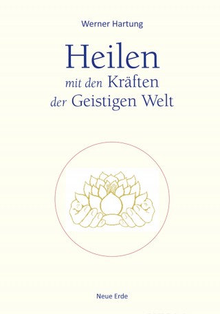 Werner Hartung: Heilen mit den Kräften der Geistigen Welt