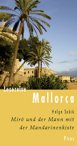 Helge Sobik: Lesereise Mallorca. Miró und der Mann mit der Mandarinenkiste