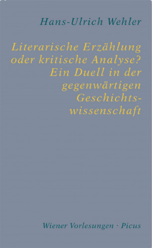 Hans-Ulrich Wehler: Literarische Erzählung oder kritische Analyse? Ein Duell in der gegenwärtigen Geschichtswissenschaft