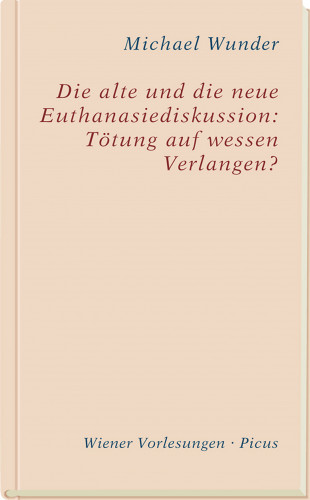Michael Wunder: Die alte und die neue Euthanasiediskussion: Tötung auf wessen Verlangen?