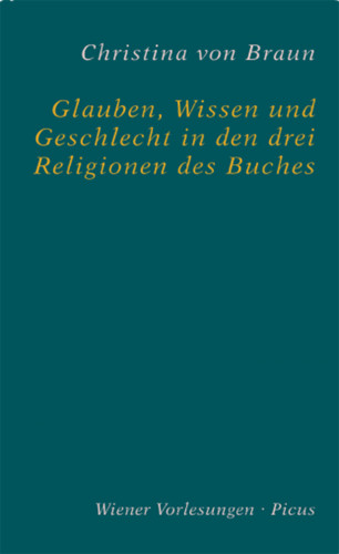 Christina von Braun: Glauben, Wissen und Geschlecht in den drei Religionen des Buches
