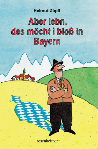 Helmut Zöpfl: Aber lebn, des möcht i bloß in Bayern