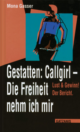 Mona Gasser: Gestatten Callgirl: Die Freiheit nehm ich mir!