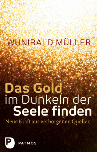 Wunibald Müller: Das Gold im Dunkeln der Seele finden