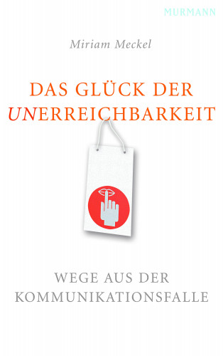 Miriam Meckel: Das Glück der Unerreichbarkeit