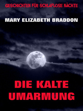 Mary Elizabeth Braddon: Die kalte Umarmung