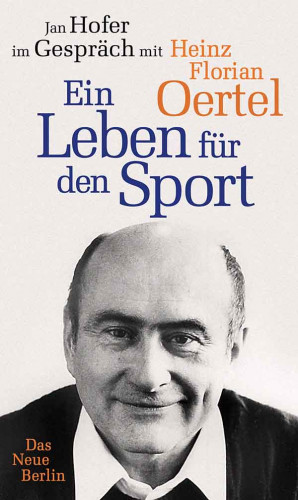 Jan Hofer, Heint Florian Oertel: Heinz Florian Oertel. Ein Leben für den Sport