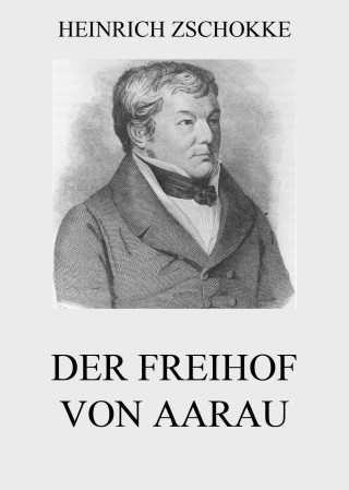 Heinrich Zschokke: Der Freihof von Aarau