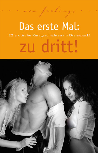 Ulla Jacobsen, Lisa Cohen, Dave Vandenberg, Jenny Prinz, Lorelei Stone, Linda Freese, Marie Sonnenfeld, Andreas Müller, Sabrina Brady, Diane Bertini, Hannah Parker, Andy Richter, Sara Jonas, phillis Sweet, Maggy Dor, Hamilkar Barkas: Das erste Mal: zu dritt!