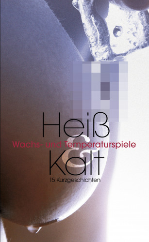 Jenny Prinz, Angie Bee, Dragonlady, Paul Stöver, Linda Freese, Felicia, Marc Fontaine, Anna Zech, Faye Kristen, Kristel Kane, Caro Hofmann, Michéle Sternkopf, Linda Nichols: Heiß & Kalt