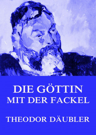Theodor Däubler: Die Göttin mit der Fackel
