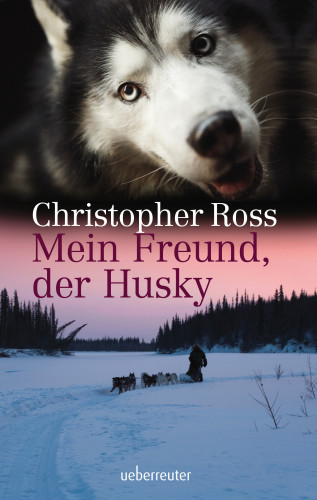 Christopher Ross: Mein Freund, der Husky
