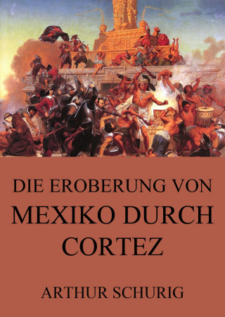 Arthur Schurig: Die Eroberung von Mexiko durch Cortez