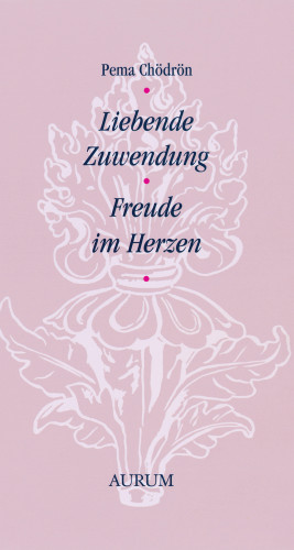 Pema Chödrön: Liebende Zuwendung