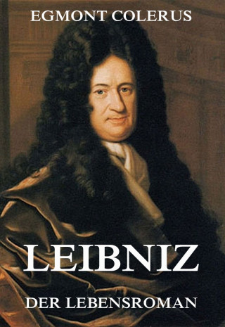 Egmont Colerus: Leibniz - Der Lebensroman