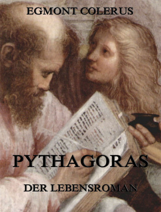 Egmont Colerus: Pythagoras - Der Lebensroman