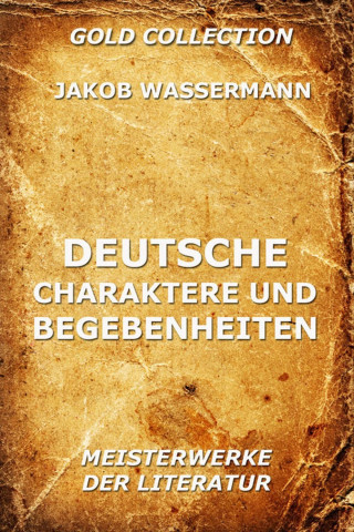 Jakob Wassermann: Deutsche Charaktere und Begebenheiten