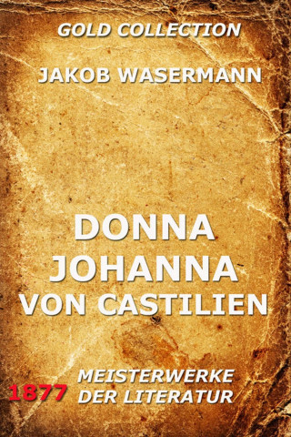 Jakob Wassermann: Donna Johanna von Castilien