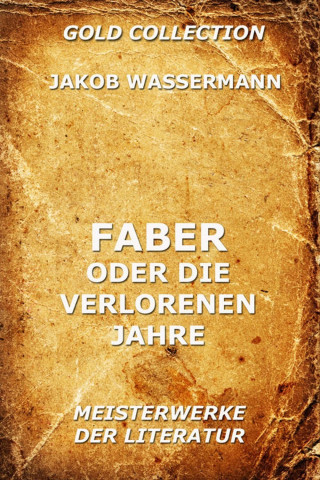 Jakob Wassermann: Faber oder die verlorenen Jahre