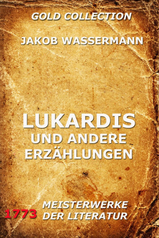 Jakob Wassermann: Lukardis und andere Erzählungen