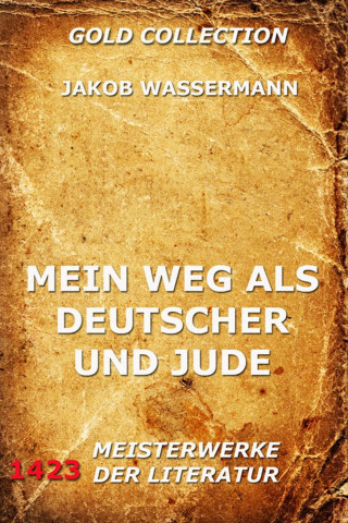 Jakob Wassermann: Mein Weg als Deutscher und Jude