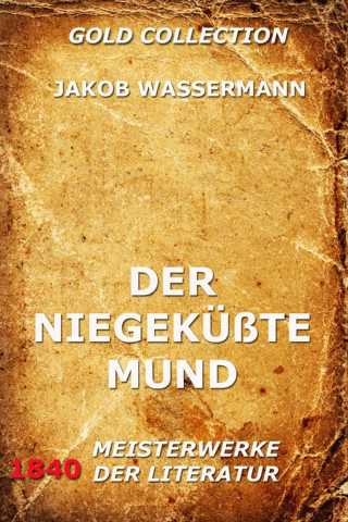 Jakob Wassermann: Der niegeküßte Mund